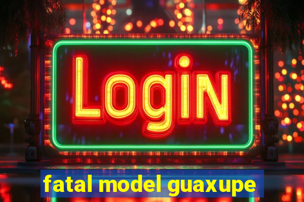 fatal model guaxupe